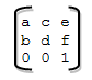 3x3 transformation matrix with elements a,c,e in first row, b,d,f in second row, 0,0,1 in third